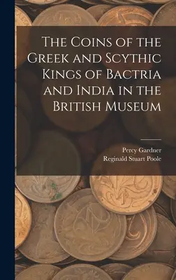 Die Münzen der griechischen und skythischen Könige von Baktrien und Indien im Britischen Museum - The Coins of the Greek and Scythic Kings of Bactria and India in the British Museum
