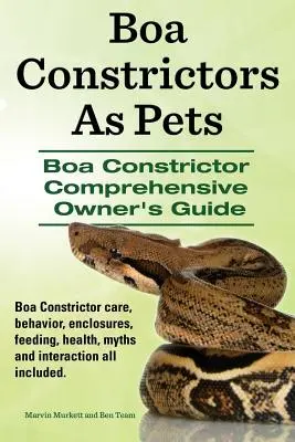 Boa Constrictors als Haustiere. Boa Constrictor Umfassende Anleitung für den Besitzer. Boa Constrictor Pflege, Verhalten, Gehege, Fütterung, Gesundheit, Mythen und Interact - Boa Constrictors as Pets. Boa Constrictor Comprehensive Owner's Guide. Boa Constrictor Care, Behavior, Enclosures, Feeding, Health, Myths and Interact