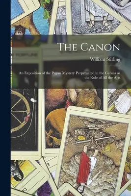 Der Kanon: Eine Darstellung des heidnischen Mysteriums, das in der Kabbala als Regel aller Künste verewigt ist - The Canon: An Exposition of the Pagan Mystery Perpetuated in the Cabala as the Rule of all the Arts