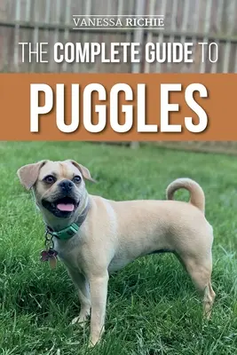 Der vollständige Leitfaden für Puggles: Vorbereitung, Auswahl, Training, Fütterung, Sozialisierung und Liebe für Ihren neuen Puggle-Welpen - The Complete Guide to Puggles: Preparing for, Selecting, Training, Feeding, Socializing, and Loving Your New Puggle Puppy
