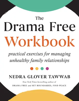 Das Drama Free Workbook: Praktische Übungen zum Umgang mit ungesunden Familienbeziehungen - The Drama Free Workbook: Practical Exercises for Managing Unhealthy Family Relationships