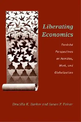 Befreiende Wirtschaft: Feministische Perspektiven auf Familie, Arbeit und Globalisierung - Liberating Economics: Feminist Perspectives on Families, Work, and Globalization