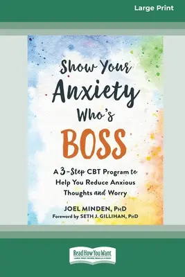 Zeigen Sie Ihren Ängsten, wer der Boss ist: Ein dreistufiges CBT-Programm, das Ihnen hilft, ängstliche Gedanken und Sorgen zu reduzieren [Großdruck 16 Pt Edition] - Show Your Anxiety Who's Boss: A Three-Step CBT Program to Help You Reduce Anxious Thoughts and Worry [Large Print 16 Pt Edition]