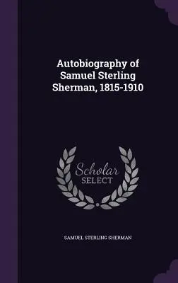 Autobiographie von Samuel Sterling Sherman, 1815-1910 - Autobiography of Samuel Sterling Sherman, 1815-1910