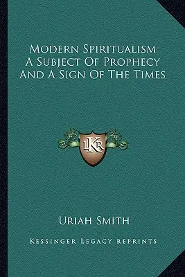 Moderner Spiritualismus Ein Thema der Prophezeiung und ein Zeichen der Zeit - Modern Spiritualism A Subject Of Prophecy And A Sign Of The Times