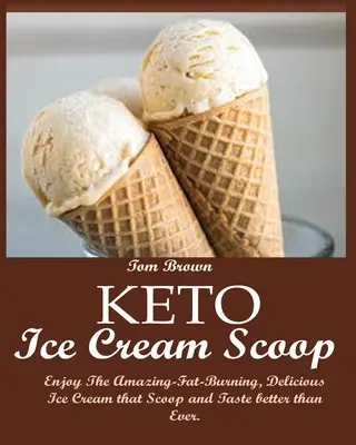 Keto-Eiscreme-Schaufel: Genießen Sie die erstaunlich fettverbrennende, köstliche Eiscreme, die besser als je zuvor schmeckt. - Keto Ice Cream Scoop: Enjoy The Amazing-Fat-Burning, Delicious Ice Cream that Scoop and Taste better than Ever.