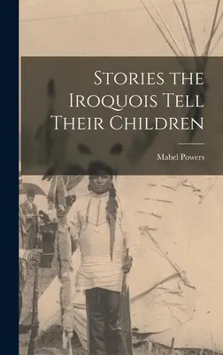 Geschichten, die die Irokesen ihren Kindern erzählen - Stories the Iroquois Tell Their Children