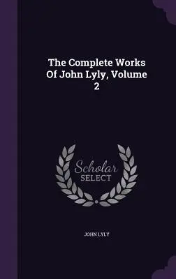 Die vollständigen Werke von John Lyly, Band 2 - The Complete Works Of John Lyly, Volume 2