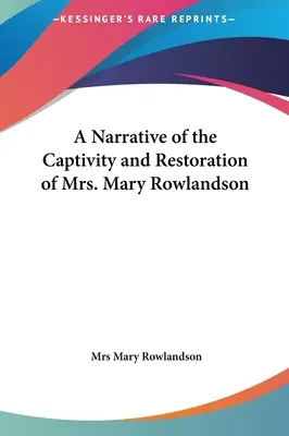 Eine Erzählung über die Gefangenschaft und Wiederherstellung von Frau Mary Rowlandson - A Narrative of the Captivity and Restoration of Mrs. Mary Rowlandson