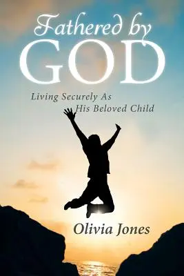 Von Gott gezeugt: Sicher leben als sein geliebtes Kind - Fathered By God: Living Securely As His Beloved Child