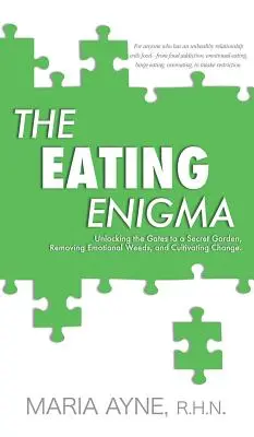 Das Rätsel des Essens: Die Tore zu einem geheimen Garten öffnen, emotionales Unkraut entfernen und Veränderungen herbeiführen - The Eating Enigma: Unlocking the Gates to a Secret Garden, Removing Emotional Weeds, and Cultivating Change