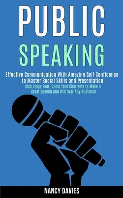 Öffentliches Reden: Effektive Kommunikation mit erstaunlichem Selbstvertrauen, um soziale Fähigkeiten und Präsentationen zu meistern (Kick Stage Fear, Boost - Public Speaking: Effective Communication With Amazing Self Confidence to Master Social Skills and Presentation (Kick Stage Fear, Boost