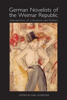 Deutsche Romanautoren der Weimarer Republik: Überschneidungen von Literatur und Politik - German Novelists of the Weimar Republic: Intersections of Literature and Politics