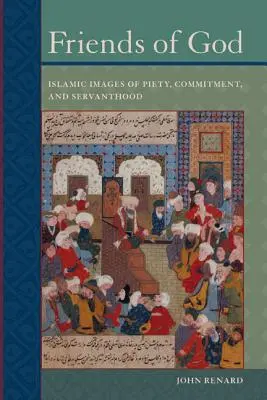 Freunde Gottes: Islamische Bilder der Frömmigkeit, des Engagements und der Dienerschaft - Friends of God: Islamic Images of Piety, Commitment, and Servanthood