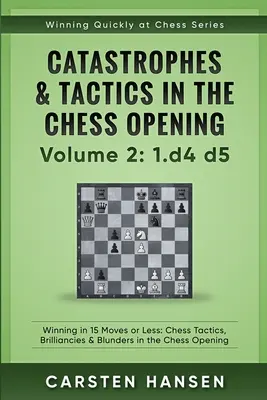 Katastrophen & Taktik in der Schacheröffnung - Band 2: 1 d4 d5: Gewinnen in 15 Zügen oder weniger: Schachtaktiken, Brillianten und Fehler in der Schacheröffnung - Catastrophes & Tactics in the Chess Opening - Volume 2: 1 d4 d5: Winning in 15 Moves or Less: Chess Tactics, Brilliancies & Blunders in the Chess Open
