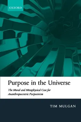 Der Sinn des Universums: Das moralische und metaphysische Argument für ananthropozentrischen Purposivismus - Purpose in the Universe: The Moral and Metaphysical Case for Ananthropocentric Purposivism