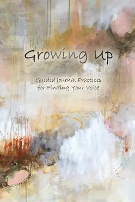 Heranwachsen: Geführte Tagebuchübungen zur Suche nach der eigenen Stimme - Growing Up: Guided Journal Practices for Finding Your Voice