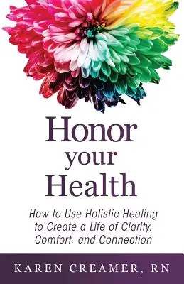 Ehre deine Gesundheit: Wie Sie mit ganzheitlicher Heilung ein Leben in Klarheit, Komfort und Verbundenheit schaffen - Honor Your Health: How to Use Holistic Healing to Create a Life of Clarity, Comfort, and Connection