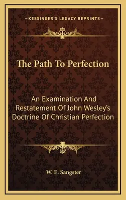 Der Weg zur Vollkommenheit: Eine Untersuchung und Neuformulierung von John Wesleys Lehre von der christlichen Vollkommenheit - The Path To Perfection: An Examination And Restatement Of John Wesley's Doctrine Of Christian Perfection