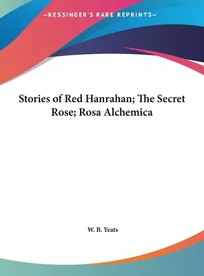 Geschichten von Red Hanrahan; Die geheime Rose; Rosa Alchemica - Stories of Red Hanrahan; The Secret Rose; Rosa Alchemica