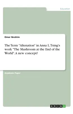 Der Begriff Entfremdung in Anna L. Tsings Werk Der Pilz am Ende der Welt. Ein neues Konzept? - The Term Alienation in Anna L. Tsing's work The Mushroom at the End of the World. A new concept?