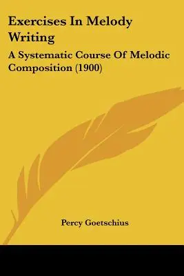 Übungen zum Schreiben von Melodien: Ein systematischer Kurs der melodischen Komposition (1900) - Exercises In Melody Writing: A Systematic Course Of Melodic Composition (1900)