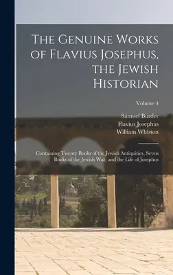 Die echten Werke von Flavius Josephus, dem jüdischen Historiker: Enthält zwanzig Bücher der jüdischen Altertümer, sieben Bücher des jüdischen Krieges und die - The Genuine Works of Flavius Josephus, the Jewish Historian: Containing Twenty Books of the Jewish Antiquities, Seven Books of the Jewish War, and the