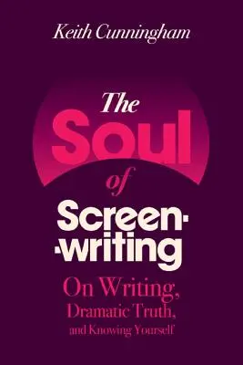 Die Seele des Drehbuchschreibens: Über das Schreiben, die dramatische Wahrheit und die Selbsterkenntnis - The Soul of Screenwriting: On Writing, Dramatic Truth, and Knowing Yourself