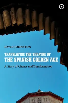 Das Theater des Goldenen Zeitalters in Spanien übersetzen: Eine Geschichte von Zufall und Verwandlung - Translating the Theatre of the Spanish Golden Age: A Story of Chance and Transformation