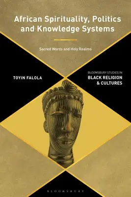 Afrikanische Spiritualität, Politik und Wissenssysteme: Heilige Worte und heilige Reiche - African Spirituality, Politics, and Knowledge Systems: Sacred Words and Holy Realms