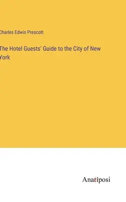 Der Reiseführer für Hotelgäste in der Stadt New York - The Hotel Guests' Guide to the City of New York