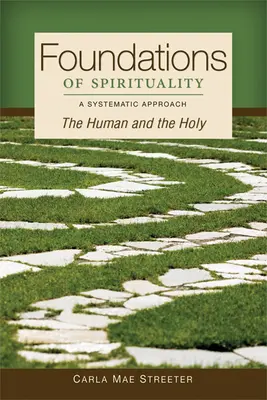 Grundlagen der Spiritualität: Das Menschliche und das Heilige; ein systematischer Ansatz - Foundations of Spirituality: The Human and the Holy; A Systematic Approach