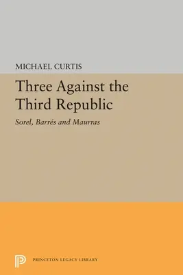 Drei gegen die Dritte Republik: Sorel, Barres und Maurras - Three Against the Third Republic: Sorel, Barres and Maurras