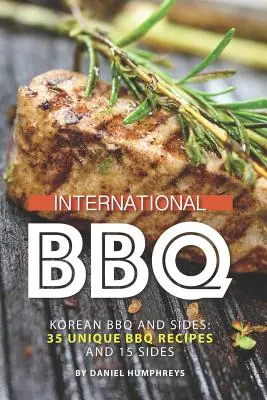 Internationales BBQ: Koreanisches BBQ und Beilagen: 35 einzigartige BBQ-Rezepte und 15 Beilagen - International BBQ: Korean BBQ and Sides: 35 Unique BBQ Recipes and 15 Sides