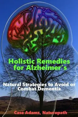 Ganzheitliche Heilmittel für Alzheimer: Natürliche Strategien, um Demenz zu vermeiden oder zu bekämpfen - Holistic Remedies for Alzheimer's: Natural Strategies to Avoid or Combat Dementia