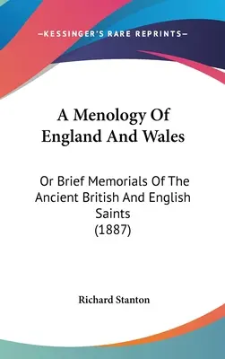 Eine Menologie von England und Wales: Or Brief Memorials Of The Ancient British And English Saints (1887) - A Menology Of England And Wales: Or Brief Memorials Of The Ancient British And English Saints (1887)