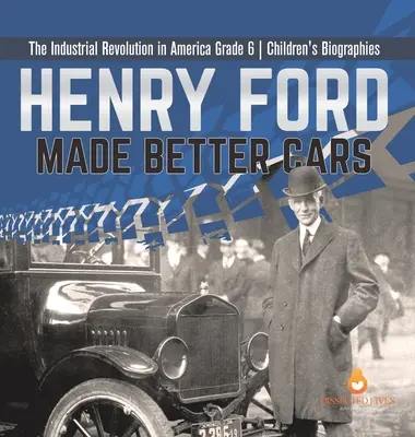 Henry Ford machte bessere Autos Die industrielle Revolution in Amerika Klasse 6 Kinderbiografien - Henry Ford Made Better Cars The Industrial Revolution in America Grade 6 Children's Biographies
