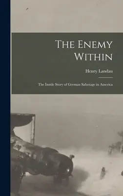 Der Feind im Innern; die Insider-Geschichte der deutschen Sabotage in Amerika - The Enemy Within; the Inside Story of German Sabotage in America