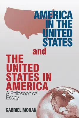 Amerika in den Vereinigten Staaten und die Vereinigten Staaten in Amerika: Ein philosophischer Essay - America in the United States and the United States in America: A Philosophical Essay