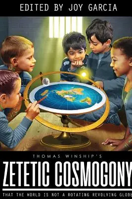 Zetetische Kosmogonie: Dass die Welt kein rotierender, sich drehender Globus ist - Zetetic Cosmogony: That The World Is Not A Rotating Revolving Globe