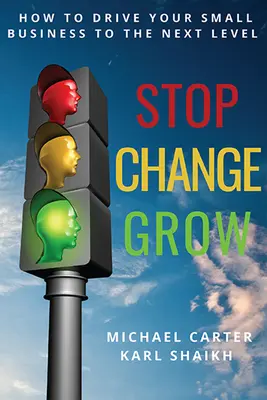 Stop, Change, Grow: Wie Sie Ihr kleines Unternehmen auf die nächste Stufe bringen - Stop, Change, Grow: How To Drive Your Small Business to the Next Level