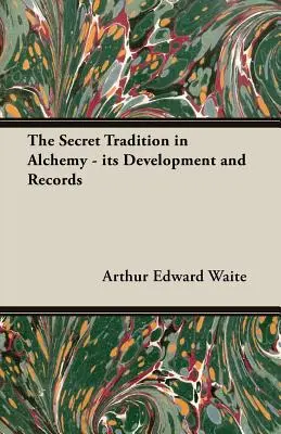 Die geheime Tradition der Alchemie - ihre Entwicklung und Aufzeichnungen - The Secret Tradition in Alchemy - Its Development and Records
