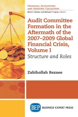 Bildung von Prüfungsausschüssen im Anschluss an die globale Finanzkrise 2007-2009, Band I: Struktur und Rollen - Audit Committee Formation in the Aftermath of 2007-2009 Global Financial Crisis, Volume I: Structure and Roles