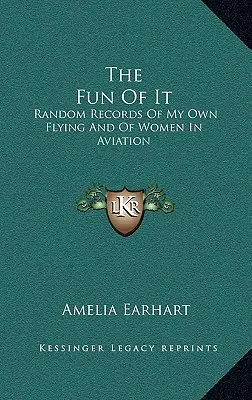 The Fun Of It: Zufällige Aufzeichnungen über mein eigenes Fliegen und über Frauen in der Luftfahrt - The Fun Of It: Random Records Of My Own Flying And Of Women In Aviation