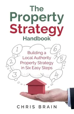 Das Handbuch zur Immobilienstrategie: Aufbau einer Immobilienstrategie für lokale Behörden in sechs einfachen Schritten - The Property Strategy Handbook: Building a Local Authority property strategy in six easy steps