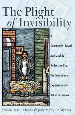 Die Misere der Unsichtbarkeit: Ein gemeinschaftsbasierter Ansatz zum Verständnis der Bildungserfahrungen von städtischen Latina/os - The Plight of Invisibility: A Community-Based Approach to Understanding the Educational Experiences of Urban Latina/os