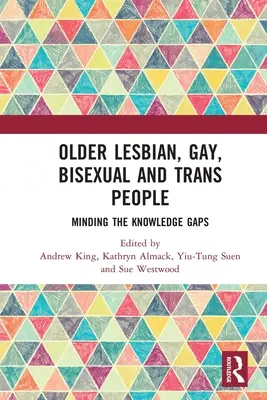 Ältere Lesben, Schwule, Bisexuelle und Transmenschen: Das Schließen von Wissenslücken - Older Lesbian, Gay, Bisexual and Trans People: Minding the Knowledge Gaps