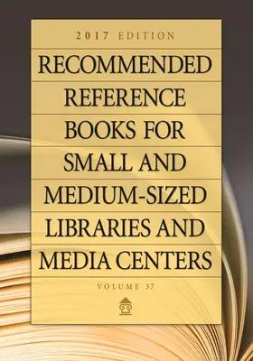 Empfohlene Nachschlagewerke für kleine und mittelgroße Bibliotheken und Medienzentren: Ausgabe 2017, Band 37 - Recommended Reference Books for Small and Medium-Sized Libraries and Media Centers: 2017 Edition, Volume 37
