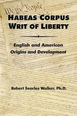 Habeas Corpus - Schriftstück der Freiheit: Englische und amerikanische Ursprünge und Entwicklung - Habeas Corpus Writ of Liberty: English and American Origins and Development