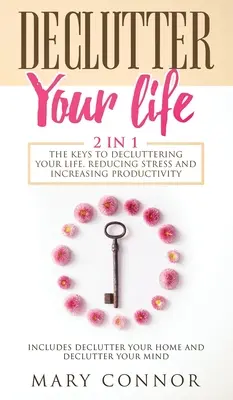 Entrümpeln Sie Ihr Leben: Die Schlüssel zur Entrümpelung Ihres Lebens, zum Abbau von Stress und zur Steigerung der Produktivität: Inklusive „Declutter Your Home“ und „Decl - Declutter Your Life: The Keys To Decluttering Your Life, Reducing Stress And Increasing Productivity: Includes Declutter Your Home and Decl